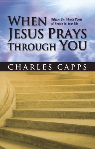 Stock image for When Jesus Prays Through You: Release the Infinite Power of Heaven in Your Life for sale by Front Cover Books