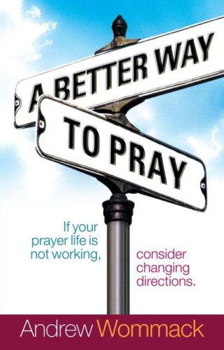 A Better Way to Pray (9781577949947) by Andrew Wommack