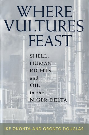 Where Vultures Feast: Shell, Human Rights, and Oil in the Niger Delta (9781578050468) by Ike Okonta; Oronto Douglas