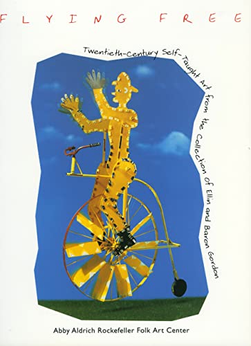 Stock image for Flying Free: Twentieth-Century Self-Taught Art from the Collection of Ellin and Baron Gordon for sale by ThriftBooks-Atlanta