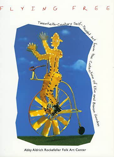 Stock image for Flying Free : Twentieth-Century Self-Taught Art from the Collection of Ellin and Baron Gordon for sale by Manchester By The Book