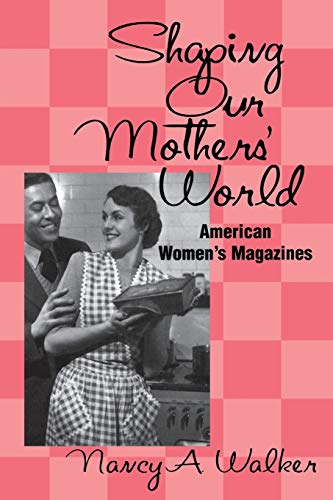 Beispielbild fr Shaping Our Mothers' World: American Women's Magazines (Studies in Popular Culture) zum Verkauf von Powell's Bookstores Chicago, ABAA