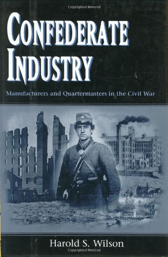 Confederate Industry: Manufacturers and Quartermasters in the Civil War