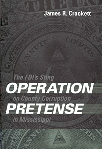 OPERATION PRETENSE; THE FBI#39;S STING ON COUNTY CORRUPTION IN MISSISSIPPI. - Crockett, James R.