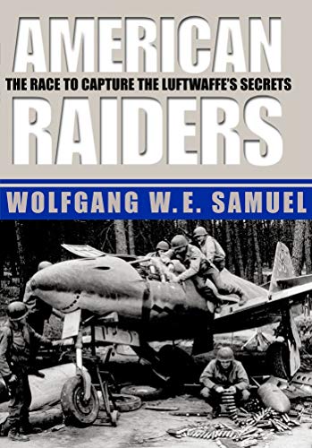 American Raiders: The Race to Capture the Luftwaffe s Secrets - Wolfgang W. E. Samuel