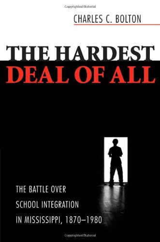 The Hardest Deal of All: The Battle over School Integration in Mississippi, 1870-1980