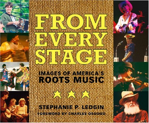 From Every Stage: Images of America's Roots Music (9781578067404) by Ledgin, Stephanie P.; Charles Osgood