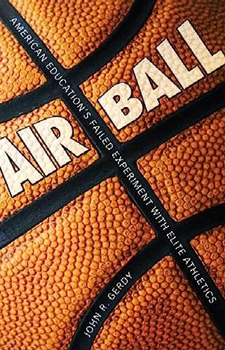 Imagen de archivo de Air Ball: American Education's Failed Experiment with Elite Athletics a la venta por SecondSale