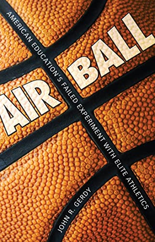 Stock image for Air Ball : American Education's Failed Experiment with Elite Athletics for sale by Better World Books Ltd