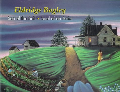 Beispielbild fr Eldridge Bagley : Son of the Soil, Soul of an Artist zum Verkauf von Better World Books