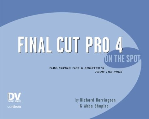 Final Cut Pro 4 on the Spot: Time-Saving Tips & Shortcuts from the Pros (Dv Expert Series) (9781578202317) by Harrington, Richard; Shapiro, Abba