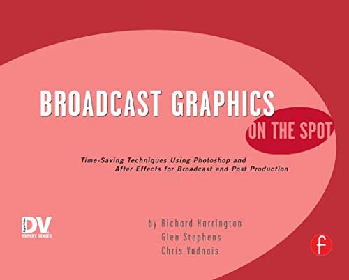 Broadcast Graphics On the Spot: Timesaving Techniques Using Photoshop and After Effects for Broadcast and Post Production (On the Spot Series) (9781578202737) by Richard Harrington; Glen Stephens; Chris Vadnais