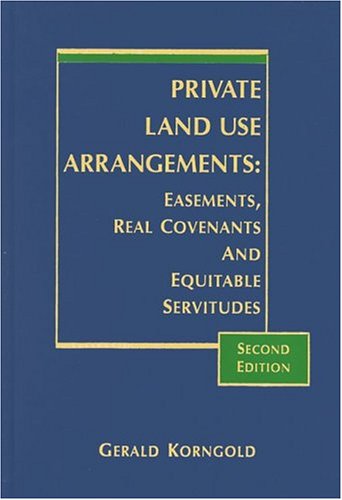 Private Land Use Arrangements: Easements, Real Covenants and Equitable Servitudes, 2nd Edition (9781578231874) by Gerald Korngold