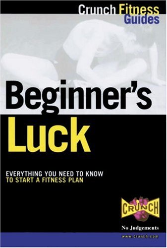 Beispielbild fr Beginner's Luck : Everything You Need to Know to Start a Fitness Plan zum Verkauf von Better World Books
