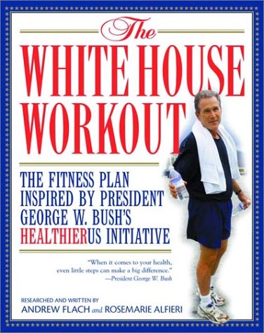 Imagen de archivo de The White House Workout: The Fitness Plan Inspired by President George W. Bush's HealthierUS Initiative a la venta por ThriftBooks-Dallas