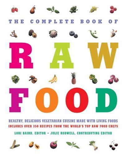 Beispielbild fr The Complete Book of Raw Food : Healthy, Delicious Vegetarian Cuisine Made with Living Foods Includes over 350 Recipes from the World's Top Raw Food Chefs zum Verkauf von Better World Books