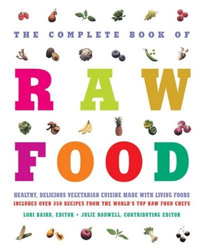 Imagen de archivo de The Complete Book of Raw Food : Healthy, Delicious Vegetarian Cuisine Made with Living Foods Includes over 350 Recipes from the World's Top Raw Food Chefs a la venta por Better World Books