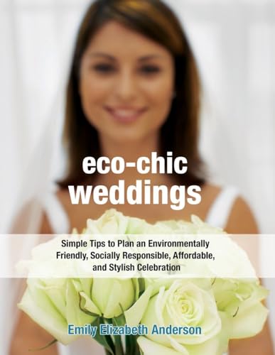 Imagen de archivo de Eco-Chic Weddings: Simple Tips to Plan an Earth-Friendly, Socially Responsible, Affordable Green Wedding a la venta por Wonder Book