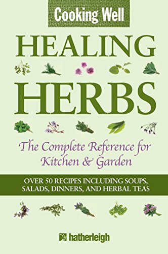 Imagen de archivo de Cooking Well: Healing Herbs: The Complete Reference for Kitchen & Garden Featuring Over 50 Recipes Including Soups, Salads, Dinners and Herbal Teas: 8 a la venta por AwesomeBooks