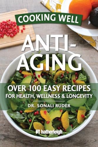 9781578263721: Cooking Well: Anti-Aging: Over 100 Easy Recipes for Health, Wellness & Longevity
