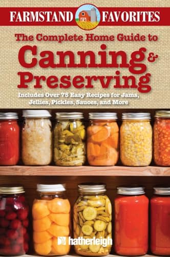 Stock image for The Complete Home Guide to Canning Preserving: Farmstand Favorites: Includes Over 75 Easy Recipes for Jams, Jellies, Pickles, Sauces, and More for sale by Goodbookscafe