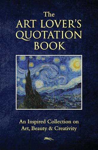 Beispielbild fr The Art Lover's Quotation Book : An Inspired Collection on Art, Beauty and Creativity zum Verkauf von Better World Books