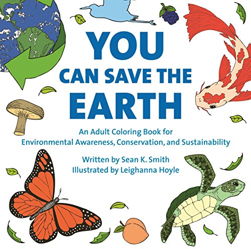 Imagen de archivo de You Can Save the Earth Adult Coloring Book: For Environmental Awareness, Conservation, and Sustainability a la venta por Zoom Books Company