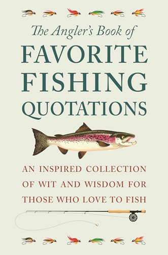 

The Angler's Book of Favorite Fishing Quotations: An Inspired Collection of Wit and Wisdom for Those Who Love to Fish