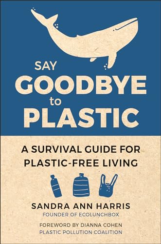 Beispielbild fr Say Goodbye to Plastic : A Survival Guide for Plastic-Free Living zum Verkauf von Better World Books