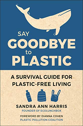 Stock image for Say Goodbye to Plastic: A Survival Guide for Plastic-Free Living for sale by SecondSale