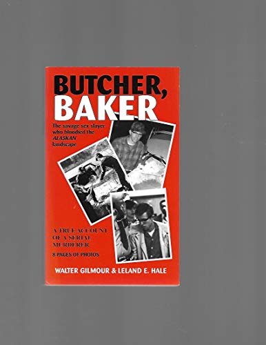 Imagen de archivo de Butcher, Baker: The Savage Sex Slayer Who Bloodied the Alaskan Landscape a la venta por Ergodebooks