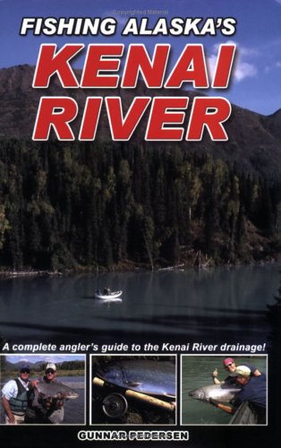 Stock image for Fishing Alaska's Kenai River: A Complete Angler's Guide to the Kenai River Drainage for sale by GF Books, Inc.