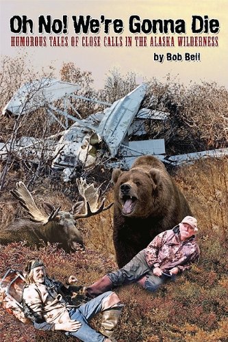 Beispielbild fr Oh No! We're Gonna Die: Humorous Tales of Close Calls in the Alaskan Wilderness zum Verkauf von Orion Tech
