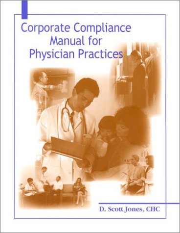 Corporate Compliance Manual for Physician Practices (9781578391066) by D. Scott Jones; Ash Monga