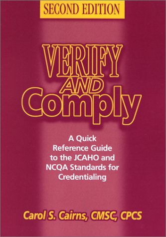 Verify and Comply: A Quick Reference Guide to the Jcaho and Ncqa Standards for Credentialing (9781578391295) by Cairnes, Carol