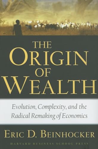 Origin of Wealth: Evolution, Complexity, and the Radical Remaking of Economics