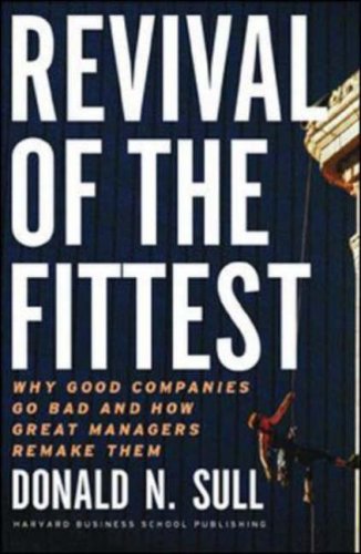 Revival of the Fittest; why good companies go bad and how great managers remake them.