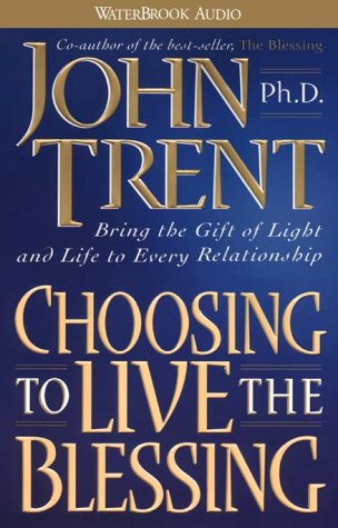 Choosing to Live the Blessing: Bring the Gift of Light and Life to Every Relationship (9781578560554) by Trent, John