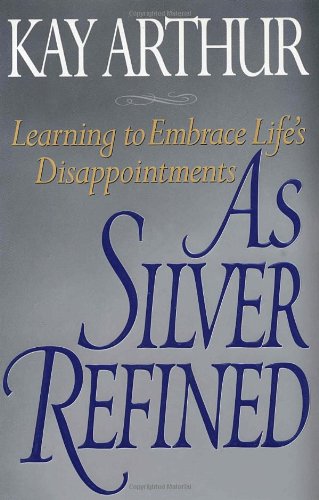 Beispielbild fr As Silver Refined: Learning to Embrace Life's Disappointments zum Verkauf von Gulf Coast Books