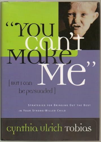 Imagen de archivo de You Can't Make Me (But I Can Be Persuaded): Strategies for Bringing Out the Best in Your Strong-Willed Child a la venta por SecondSale