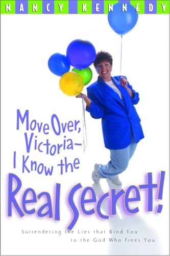 Move Over, Victoria-I Know the Real Secret: Surrendering the Lies that Bind You to the God Who Frees You - Kennedy, Nancy