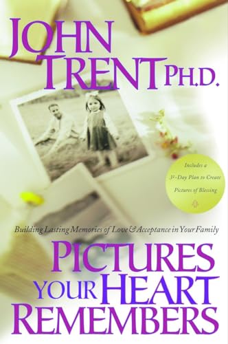 Pictures Your Heart Remembers: Building Lasting Memories of Love & Acceptance in Your Family (9781578562534) by Trent, John