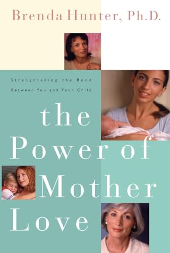 Imagen de archivo de The Power of Mother Love: Strengthening the Bond Between You and Your Child a la venta por SecondSale