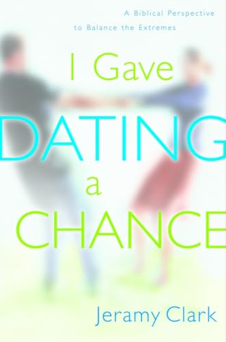 I Gave Dating a Chance: A Biblical Perspective to Balance the Extremes (9781578563296) by Clark, Jeramy