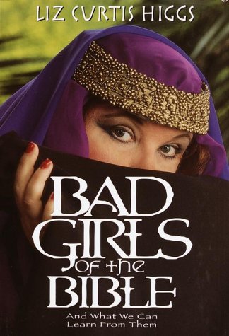 Stock image for Bad Girls of the Bible: And What We Can Learn from Them for sale by ThriftBooks-Atlanta