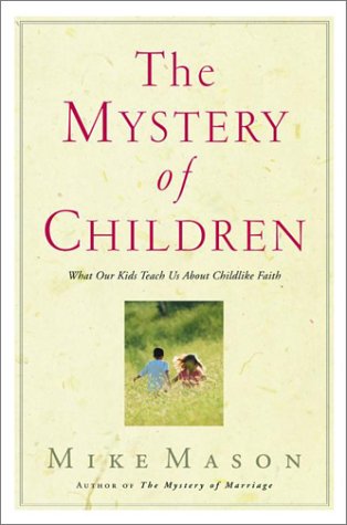 Beispielbild fr The Mystery of Children : What Our Kids Teach Us about Childlike Faith zum Verkauf von Better World Books