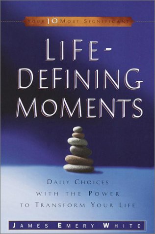 Life-Defining Moments: Daily Choices with the Power to Transform Your Life (9781578564545) by White, James Emery