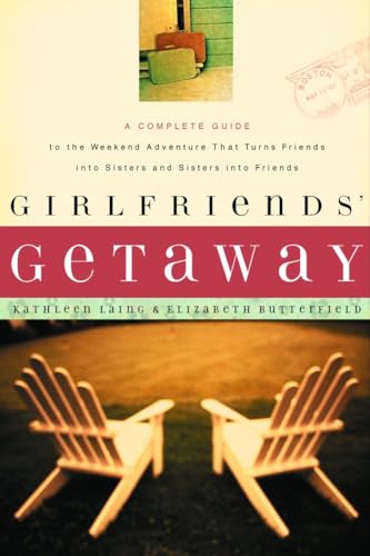 9781578565160: Girlfriends' Getaway: A Complete Guide to the Weekend Adventure That Turns Friends into Sisters and Si