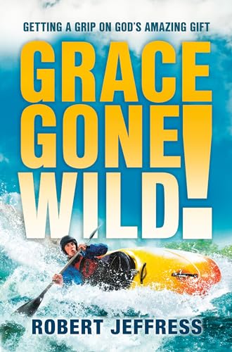 Stock image for Grace Gone Wild!: Getting a Grip on God's Amazing Gift for sale by Gulf Coast Books