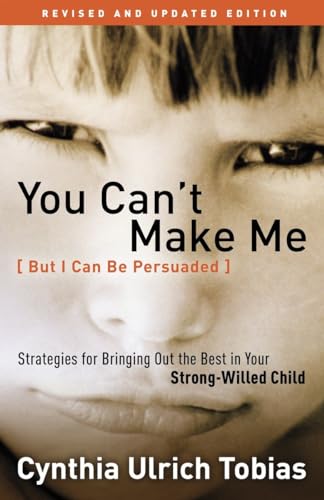 Beispielbild fr You Can't Make Me (But I Can Be Persuaded), Revised and Updated Edition: Strategies for Bringing Out the Best in Your Strong-Willed Child zum Verkauf von BooksRun